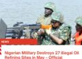 Nigerian military destroys 27 illegal oil refining sites in May – Official
