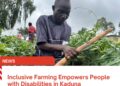Inclusive Farming Empowers People with Disabilities in Kaduna