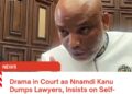 Drama in Court as Nnamdi Kanu Dumps Lawyers, Insists on Self-Defence