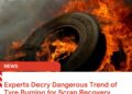 Experts Decry Dangerous Trend of Tyre Burning for Scrap Recovery